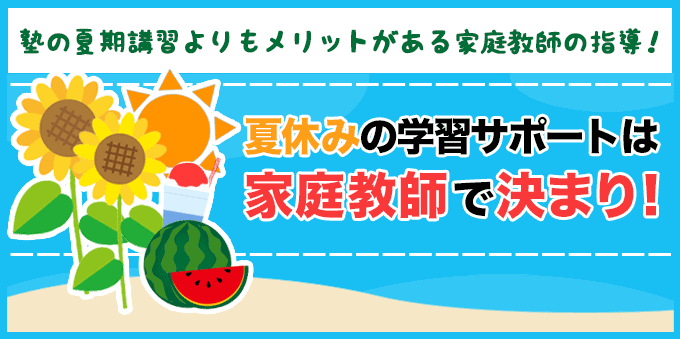 塾の夏期講習よりもメリットがある家庭教師の指導！ 夏休みの学習サポートは家庭教師