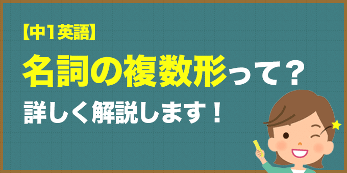 【中1英語】名詞の複数形って？徹底解説します！