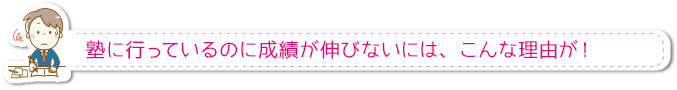 塾に行っているのに成績が伸びないには、こんな原因、理由が！