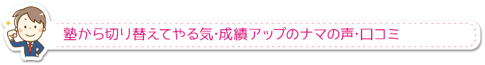 塾から切り替えてやる気･成績アップのナマの声･口コミ