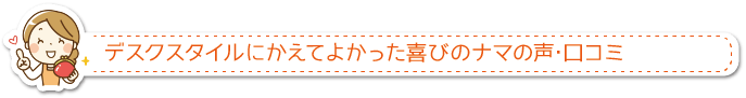 デスクスタイルにかえてよかった喜びのナマの声･口コミ