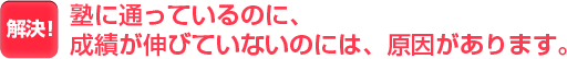 塾に通っているのに、成績が伸びていないのには、原因があります。