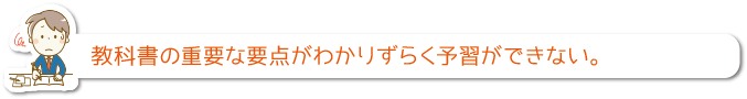 教科書の重要な要点がわかりずらく予習ができない。