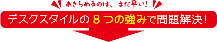 デスクスタイの8つの強みで問題解決！